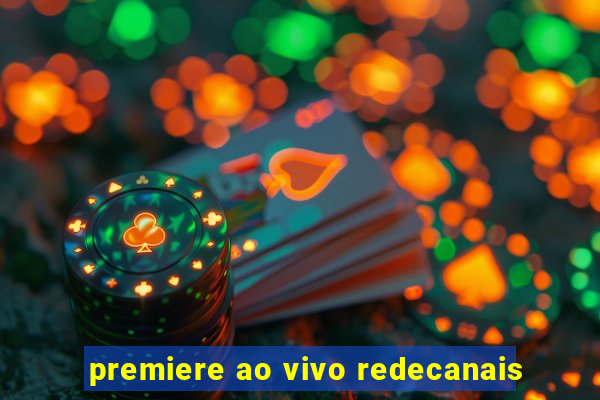 premiere ao vivo redecanais